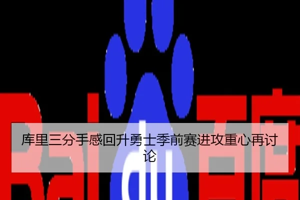 库里三分手感回升勇士季前赛进攻重心再讨论