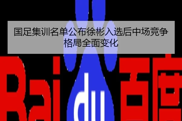 国足集训名单公布徐彬入选后中场竞争格局全面变化